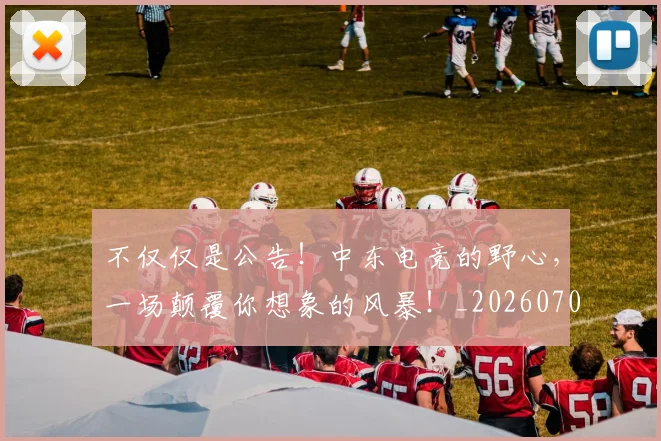 不仅仅是公告！中东电竞的野心，一场颠覆你想象的风暴！_20260702173238_20260716181332